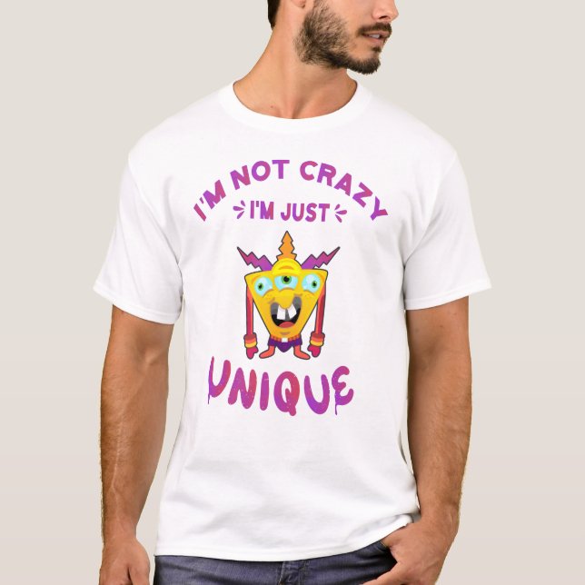 I'm not crazy I'm just unique T-Shirt (Front)