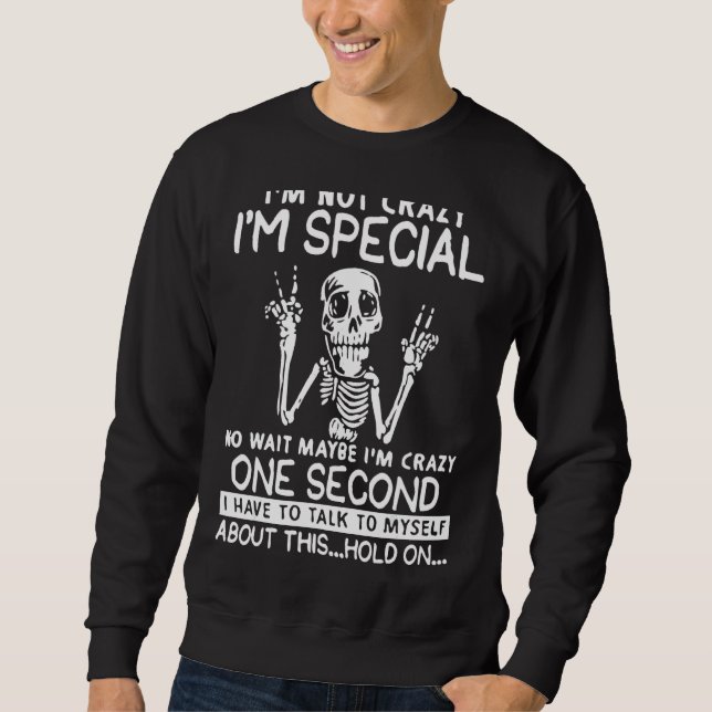 I'm Not Crazy I'm Special No Wait Maybe I'm Crazy  Sweatshirt (Front)