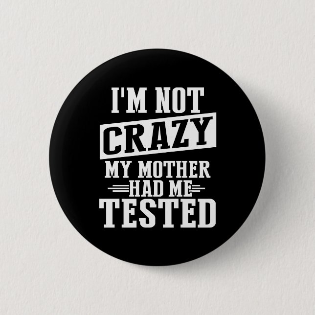 I'm Not Crazy, My Mother Had Me Tested Funny 6 Cm Round Badge (Front)