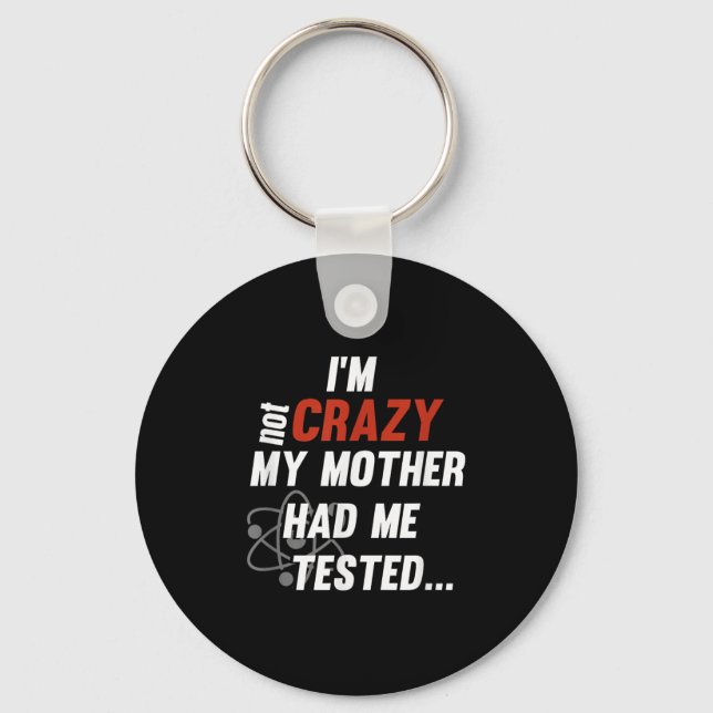 Im Not Crazy My Mother Had Me Tested - Funny Quote Key Ring (Front)