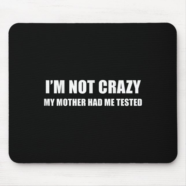 I'm Not Crazy My Mother Had Me Tested Quote  Mouse Mat (Front)