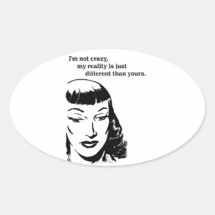 Im Not Crazy, My Reality Is Just Different - Oval Sticker