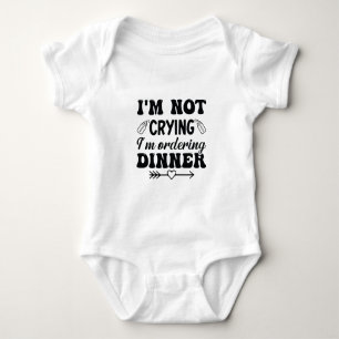 I'm Not Crying I'm Ordering Dinner Baby Bodysuit