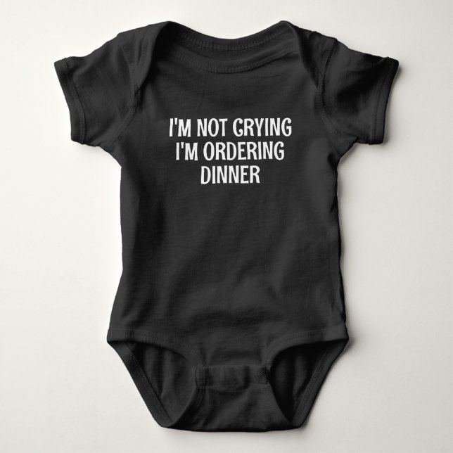 I'm Not Crying I'm Ordering Dinner Funny Baby Bodysuit (Front)