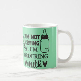 I'm Not Crying, I'm Ordering Milk Baby Mug | Cute