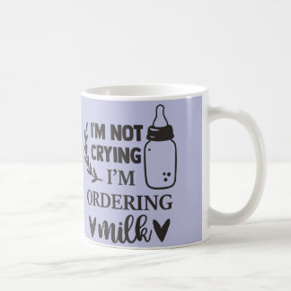 I'm Not Crying, I'm Ordering Milk Baby Mug | Cute