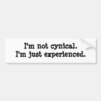 I'm not cynical. I'm just experienced. Bumper Sticker