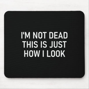 I'm Not Dead This Is Just How I Look , Funny, Sarc Mouse Mat