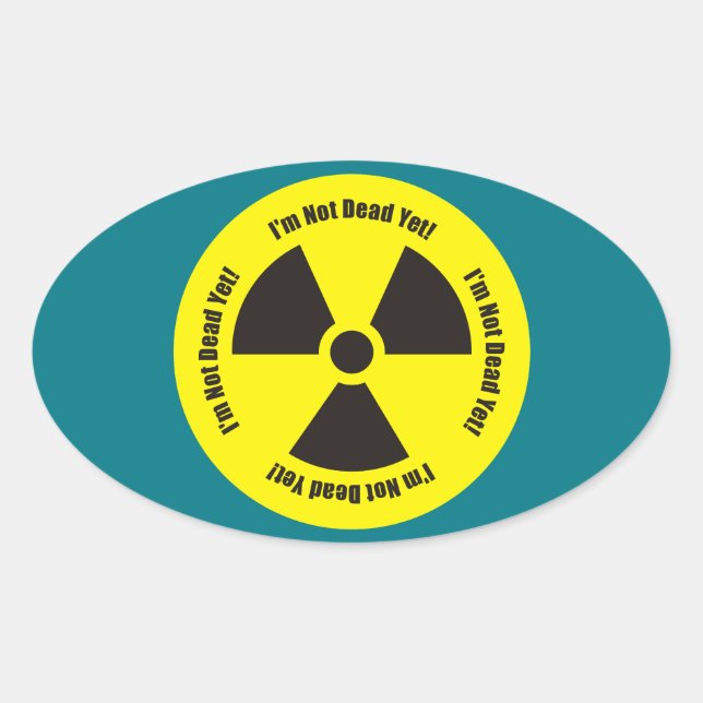 I'm Not Dead Yet!  Cancer Radiation Humour Oval Sticker (Front)
