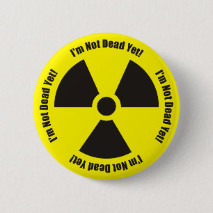 I'm Not Dead Yet! Radiation Humour Button