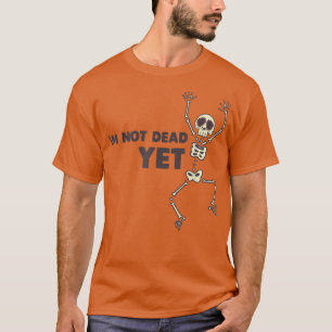 Im Not Dead Yet T T-Shirt