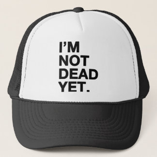 I'm Not Dead Yet Trucker Hat