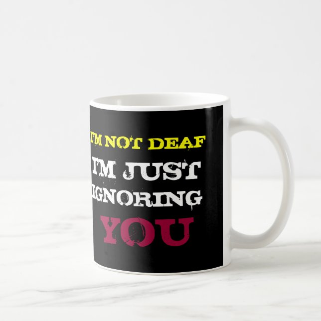 I'M NOT DEAF I'M JUST IGNORING YOU COFFEE MUG (Right)
