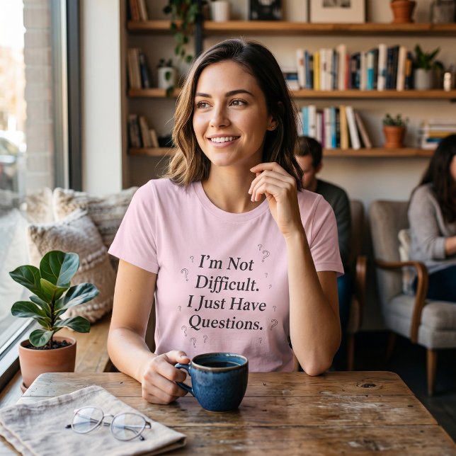I'm Not Difficult I Just Have Questions Funny  T-Shirt (Creator Uploaded)
