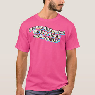 I'M Not Distracted I'M Just Doing Side Quests T-Shirt