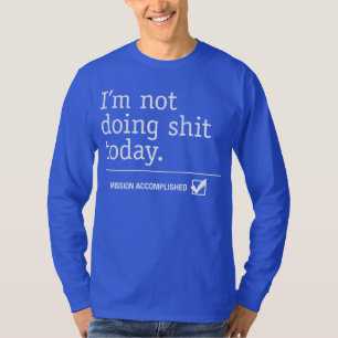 I'm Not Doing Anything Today, Mission Accomplished T-Shirt