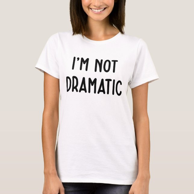 I'M Not Dramatic Funny White Lie Party Idea T-Shirt (Front)