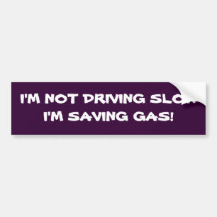 I'M NOT DRIVING SLOW I'M SAVING GAS! BUMPER STICKER
