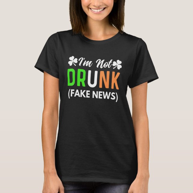 I'm Not Drunk Fake News  Funny St Patrick's Day Ra T-Shirt (Front)
