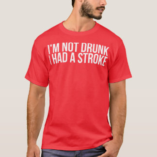 Im Not Drunk I Had A Stroke T-Shirt