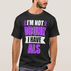 I'm Not Drunk I Have ALS Amyotrophic Lateral Scler T-Shirt