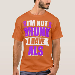 Im Not Drunk I Have ALS Amyotrophic Lateral Sclero T-Shirt