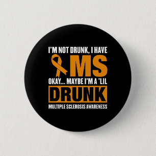 I'm Not Drunk I Have Ms Multiple Sclerosis Awarene 6 Cm Round Badge