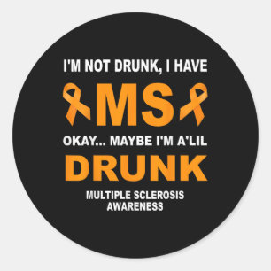 Im Not Drunk I Have Ms Multiple Sclerosis Awarenes Classic Round Sticker