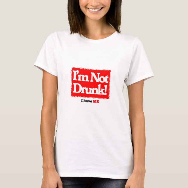 I'm not drunk, I have MS. OK maybe I'm a bit drunk T-Shirt (Front)