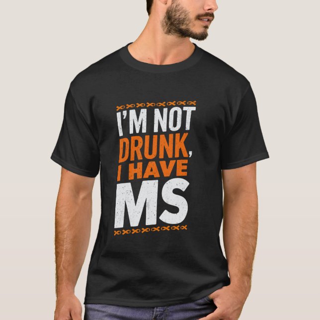 I'm Not Drunk I Have MS Support Multiple Sclerosis T-Shirt (Front)