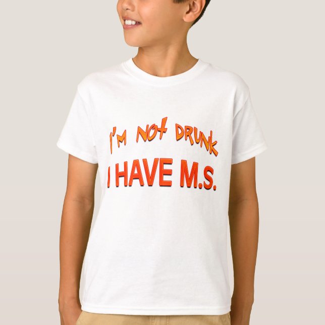 I'm not drunk - I have MS T-Shirt (Front)