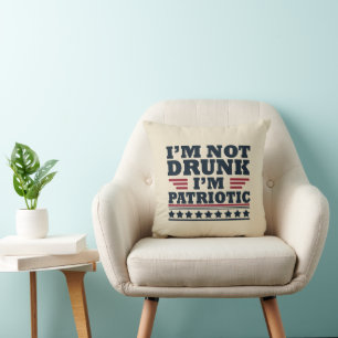 I'm not drunk I"m patriotic funny 4th of july Cushion