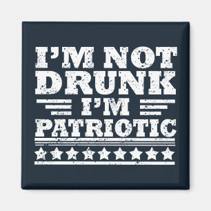 I'm not drunk I"m patriotic funny 4th of july Magnet