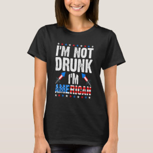 Im Not Drunk Im American Alcohol Booze 4th Of July T-Shirt