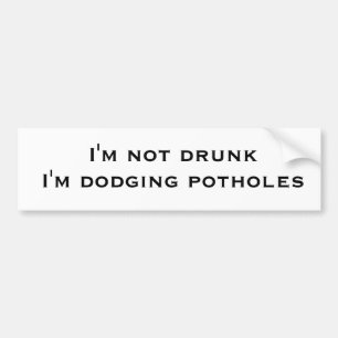 I'm not drunk I'm dodging potholes Bumper Sticker