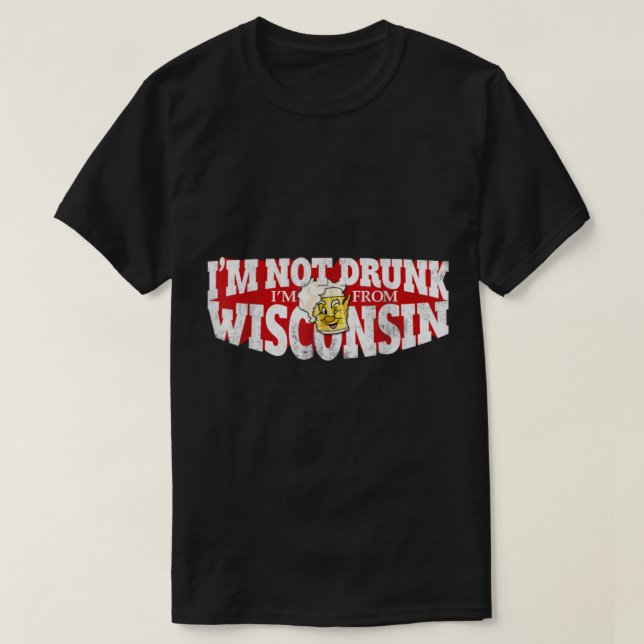 Im Not Drunk Im From Wisconsin Funny Wisconsin  T-Shirt (Design Front)