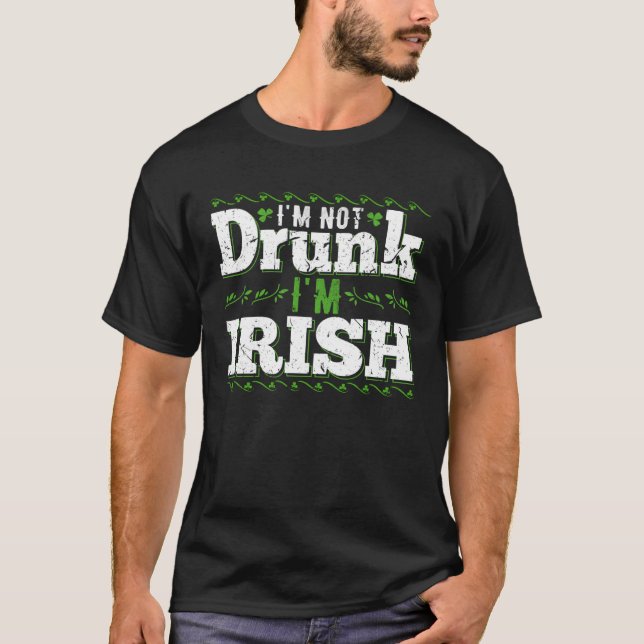 Im Not Drunk Im Irish  Gag  for St Pattys Day Drin T-Shirt (Front)