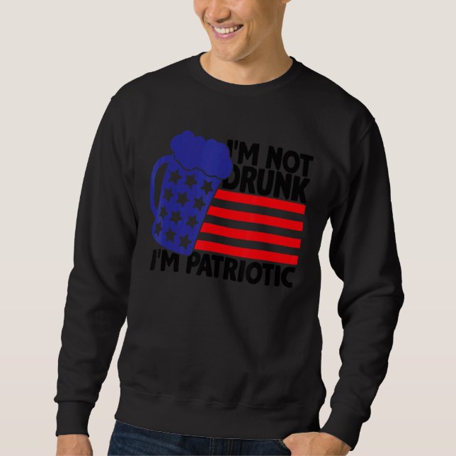 I'm Not Drunk I'm Patriotic 4th Of July Sweatshirt (Front)