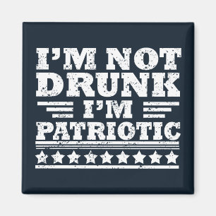 I'm Not Drunk. I'm Patriotic Funny 4th of July Magnet