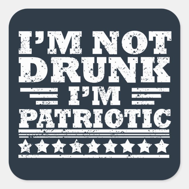 I'm Not Drunk. I'm Patriotic Funny 4th of July Square Sticker (Front)