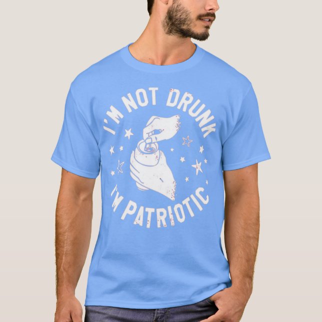 I'm Not Drunk I'm Patriotic T-Shirt (Front)