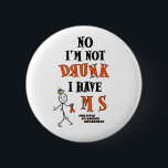 I'm Not DRUNK...MS 6 Cm Round Badge<br><div class="desc">button</div>