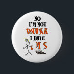 I'm Not DRUNK...MS 6 Cm Round Badge<br><div class="desc">button</div>