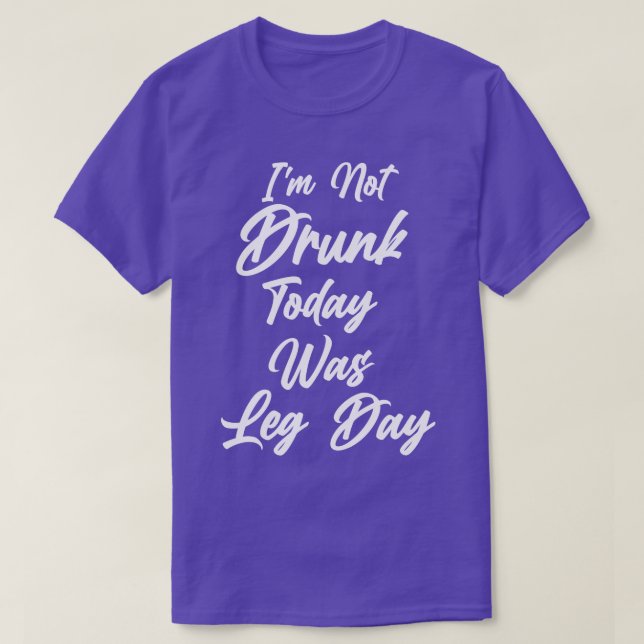 im not drunk today was leg day shirt funny shirt w (Design Front)