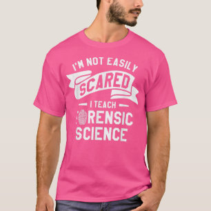 I'm Not Easily Scared I Teach Forensic Science Inv T-Shirt