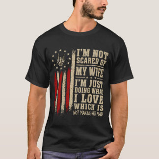 Im Not Ed Of My Wife Im Doing Not Making Her Mad T-Shirt