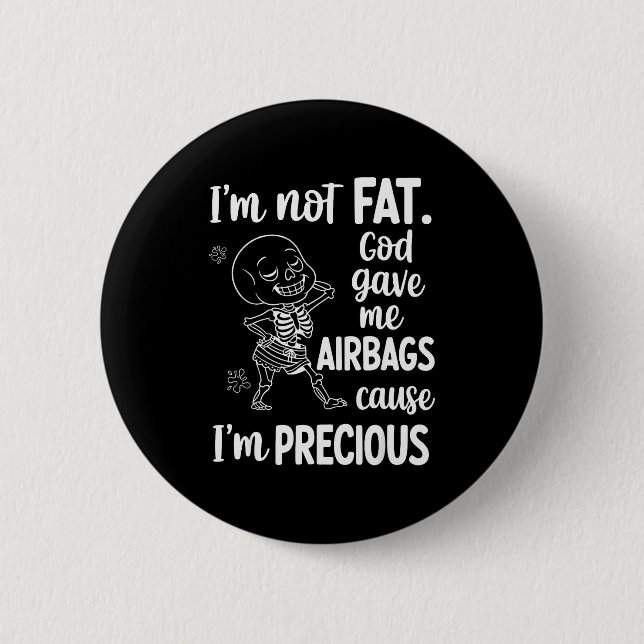I'm Not Fat God Gave Me Airbags Cause I'm Precious 6 Cm Round Badge (Front)