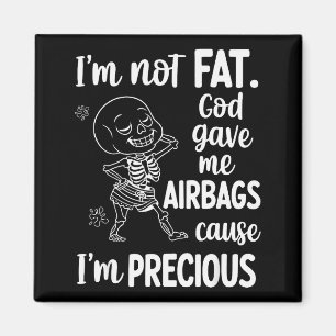 I'm Not Fat God Gave Me Airbags Cause I'm Precious Magnet