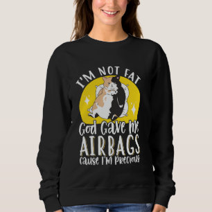 I'm Not Fat God Gave Me Airbags Cause I'm Precious Sweatshirt