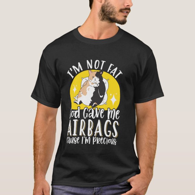 I'm Not Fat God Gave Me Airbags Cause I'm Precious T-Shirt (Front)